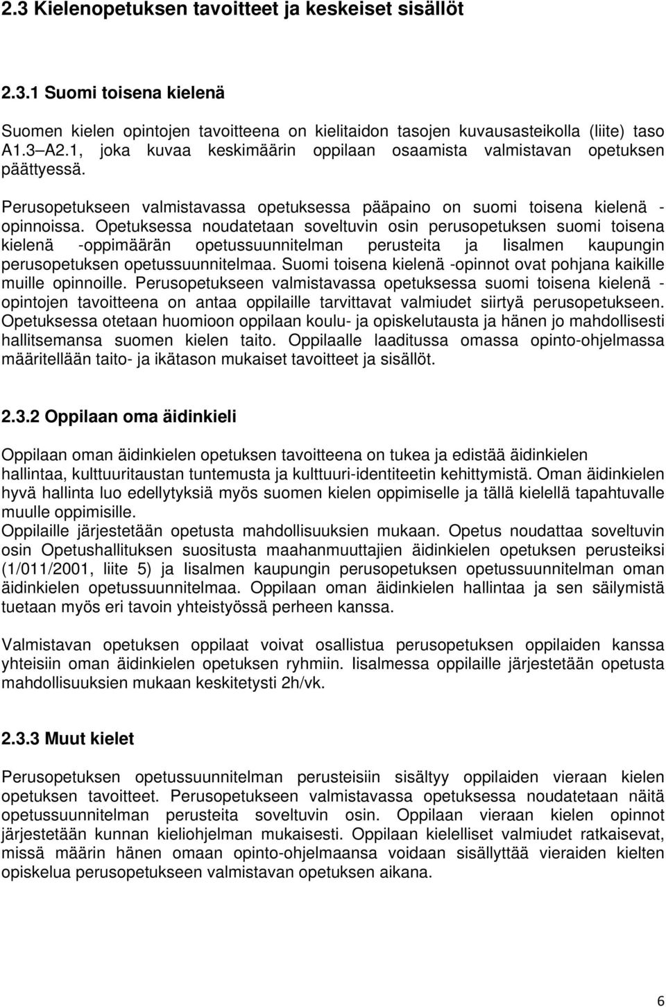 Opetuksessa noudatetaan soveltuvin osin perusopetuksen suomi toisena kielenä -oppimäärän opetussuunnitelman perusteita ja Iisalmen kaupungin perusopetuksen opetussuunnitelmaa.