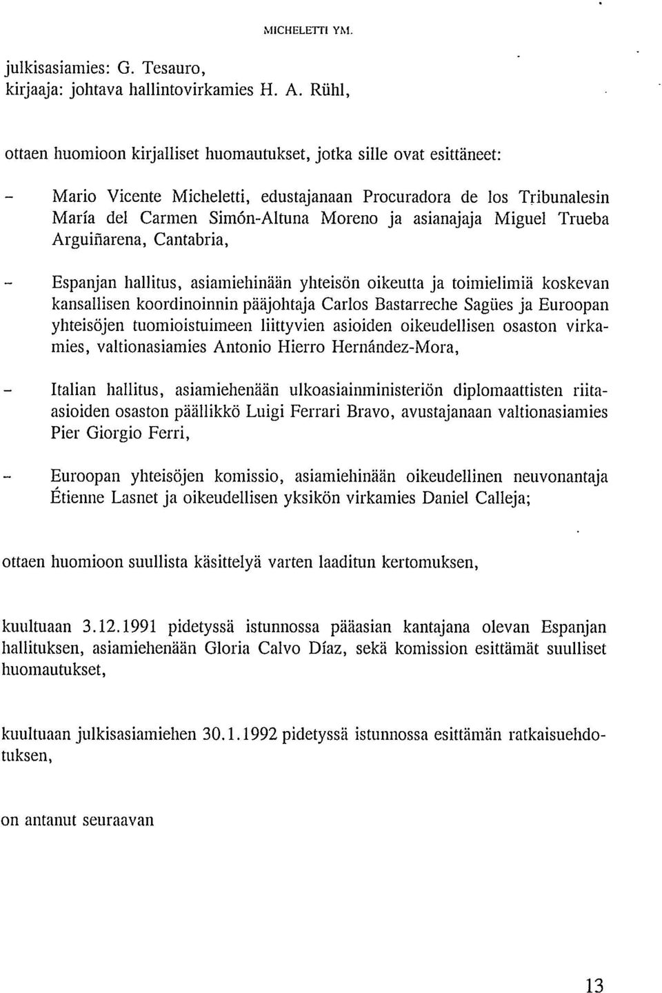 Miguel Trueba Arguiñarena, Cantabria, Espanjan hallitus, asiamiehinään yhteisön oikeutta ja toimielimiä koskevan kansallisen koordinoinnin pääjohtaja Carlos Bastarreche Sagiies ja Euroopan yhteisöjen