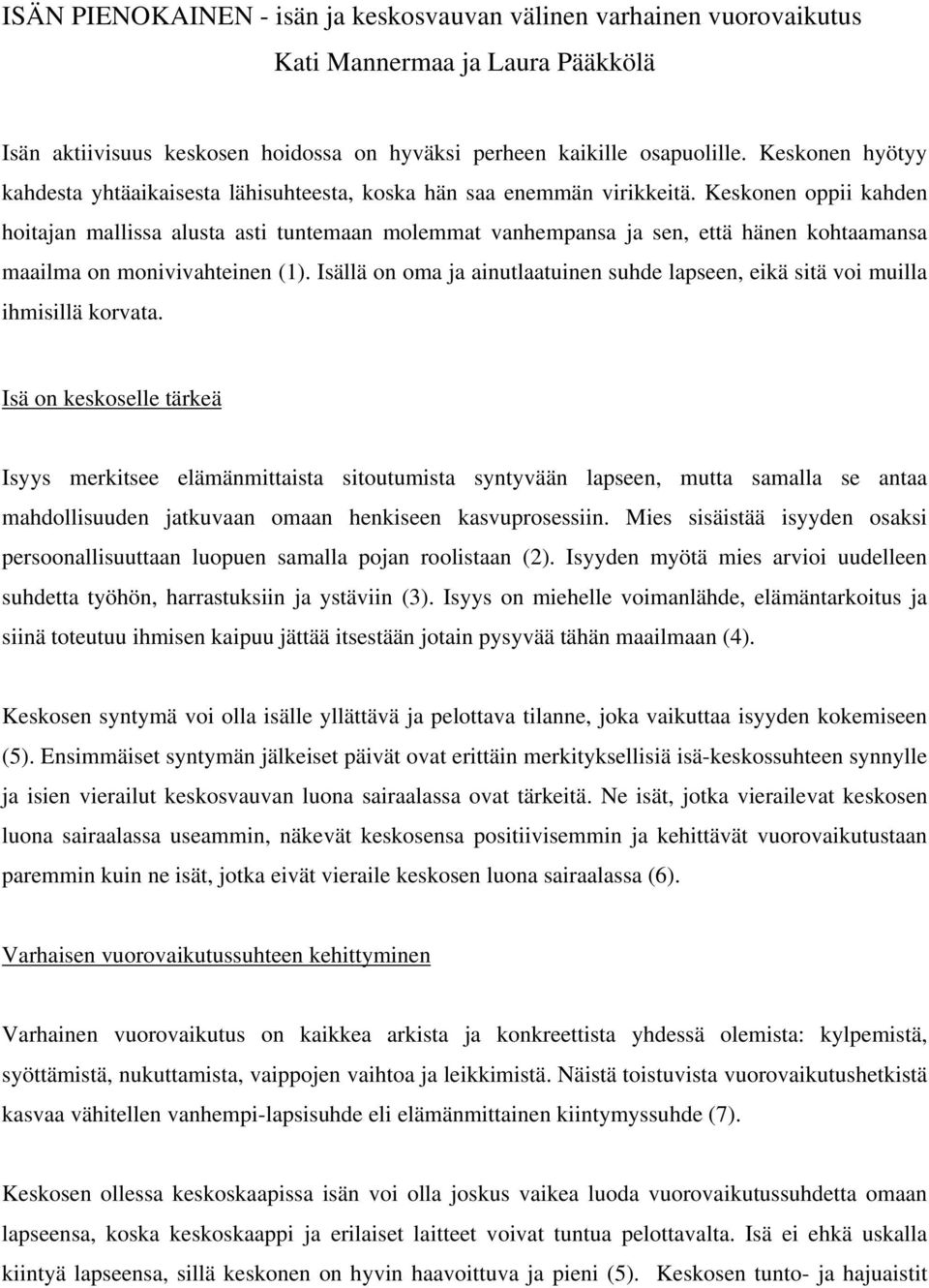 Keskonen oppii kahden hoitajan mallissa alusta asti tuntemaan molemmat vanhempansa ja sen, että hänen kohtaamansa maailma on monivivahteinen (1).