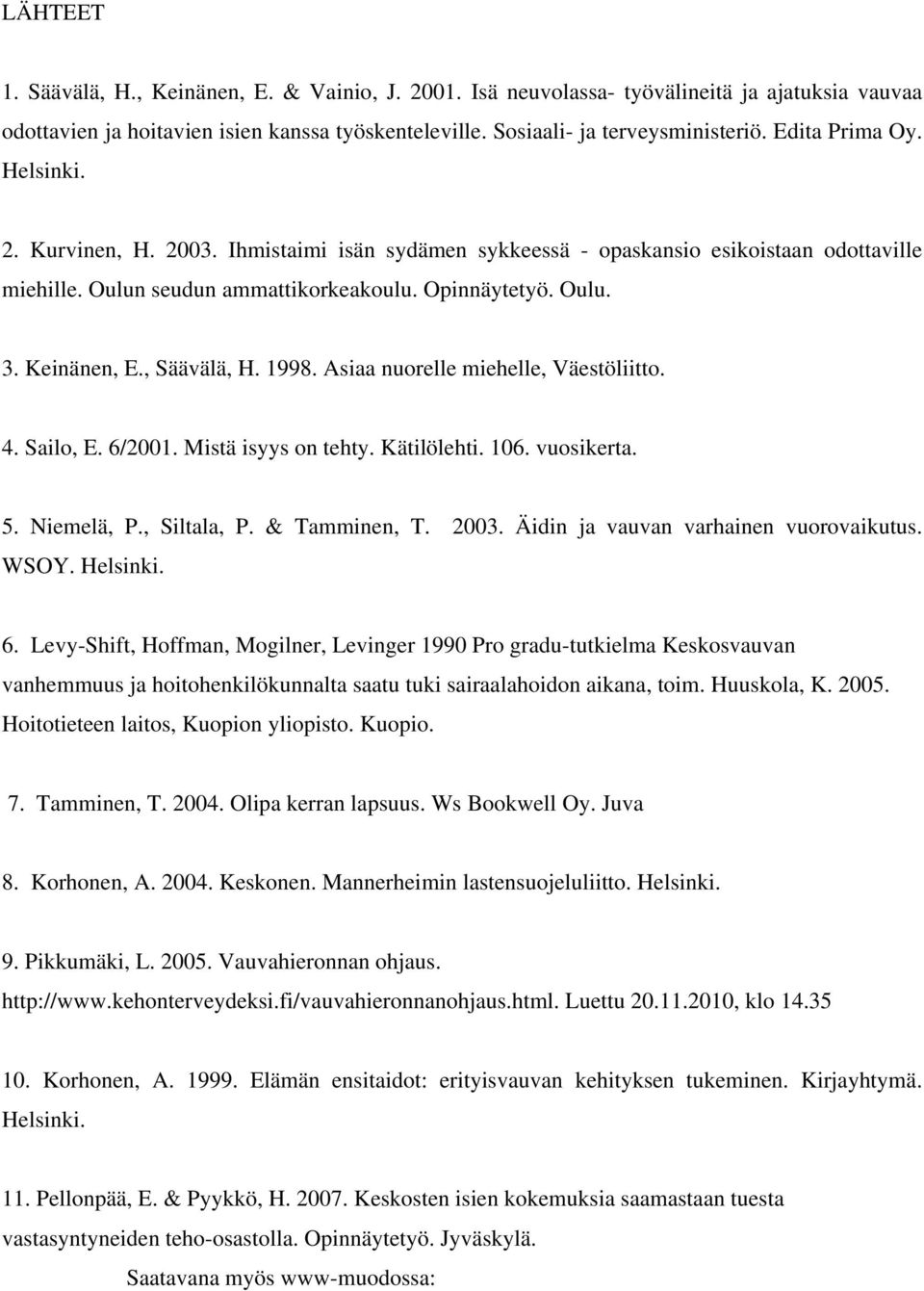 , Säävälä, H. 1998. Asiaa nuorelle miehelle, Väestöliitto. 4. Sailo, E. 6/2001. Mistä isyys on tehty. Kätilölehti. 106. vuosikerta. 5. Niemelä, P., Siltala, P. & Tamminen, T. 2003.