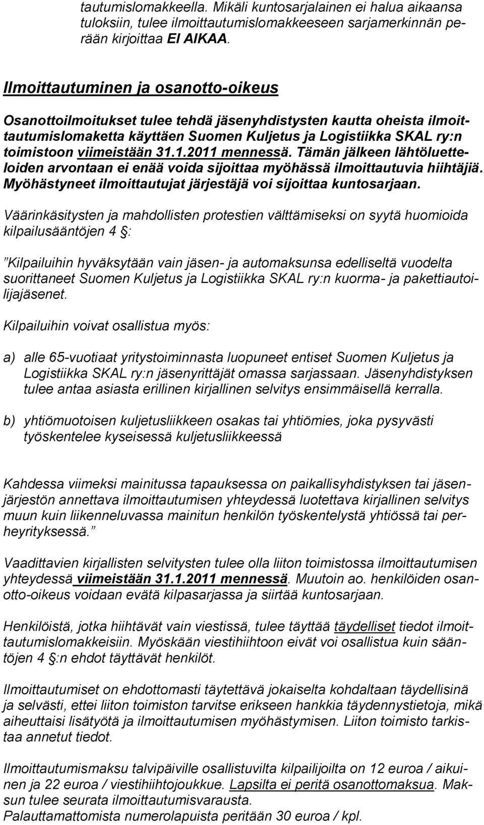 1.2011 mennessä. Tämän jälkeen lähtöluetteloiden arvontaan ei enää voida sijoittaa myöhässä ilmoittautuvia hiihtäjiä. Myöhästyneet ilmoittautujat järjestäjä voi sijoittaa kuntosarjaan.