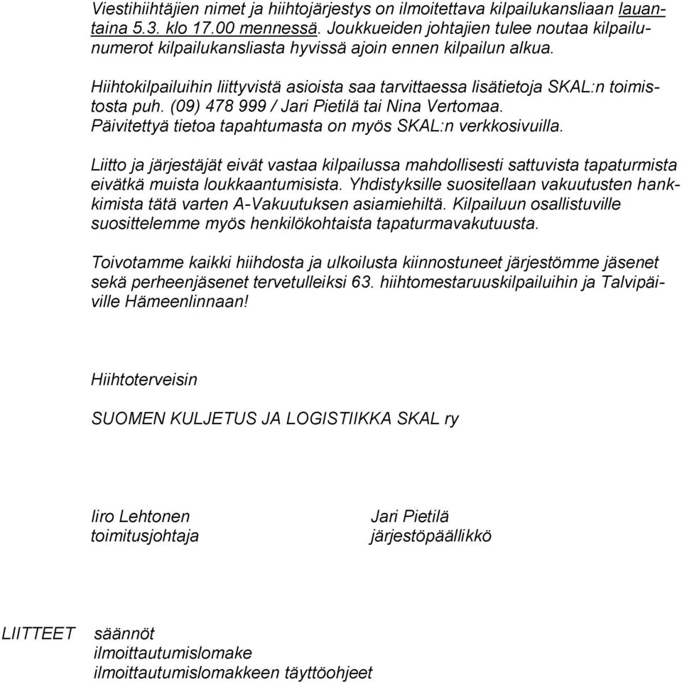 (09) 478 999 / Jari Pietilä tai Nina Vertomaa. Päivitettyä tietoa tapahtumasta on myös SKAL:n verkkosivuilla.