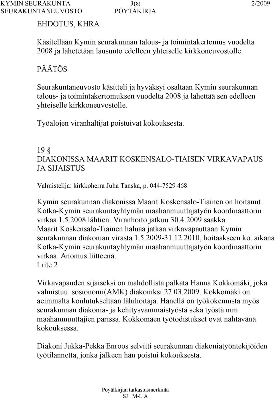 Työalojen viranhaltijat poistuivat kokouksesta. 19 DIAKONISSA MAARIT KOSKENSALO-TIAISEN VIRKAVAPAUS JA SIJAISTUS Valmistelija: kirkkoherra Juha Tanska, p.