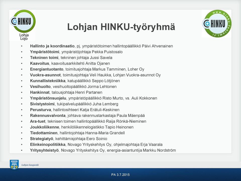 katupäällikkö Seppo Lötjönen Vesihuolto, vesihuoltopäällikkö Jorma Lehtonen Hankinnat, talousjohtaja Henri Partanen Ympäristönsuojelu, ympäristöpäällikkö Risto Murto, vs.