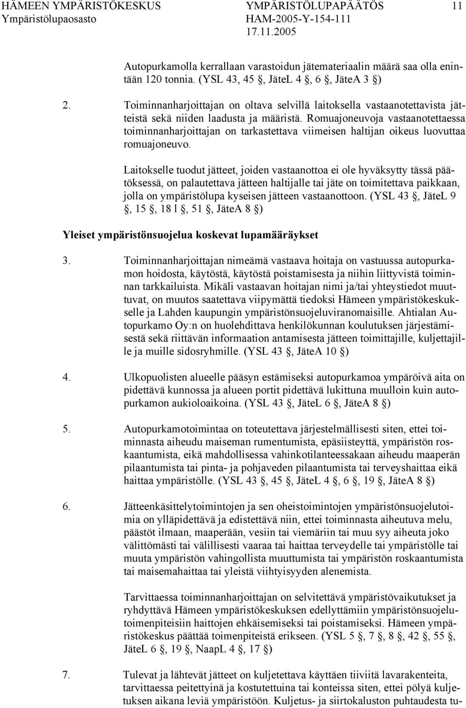 Romuajoneuvoja vastaanotettaessa toiminnanharjoittajan on tarkastettava viimeisen haltijan oikeus luovuttaa romuajoneuvo.