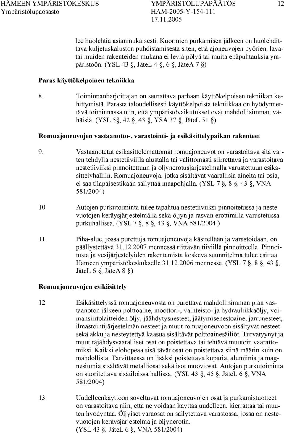 (YSL 43, JäteL 4, 6, JäteA 7 ) Paras käyttökelpoinen tekniikka 8. Toiminnanharjoittajan on seurattava parhaan käyttökelpoisen tekniikan kehittymistä.