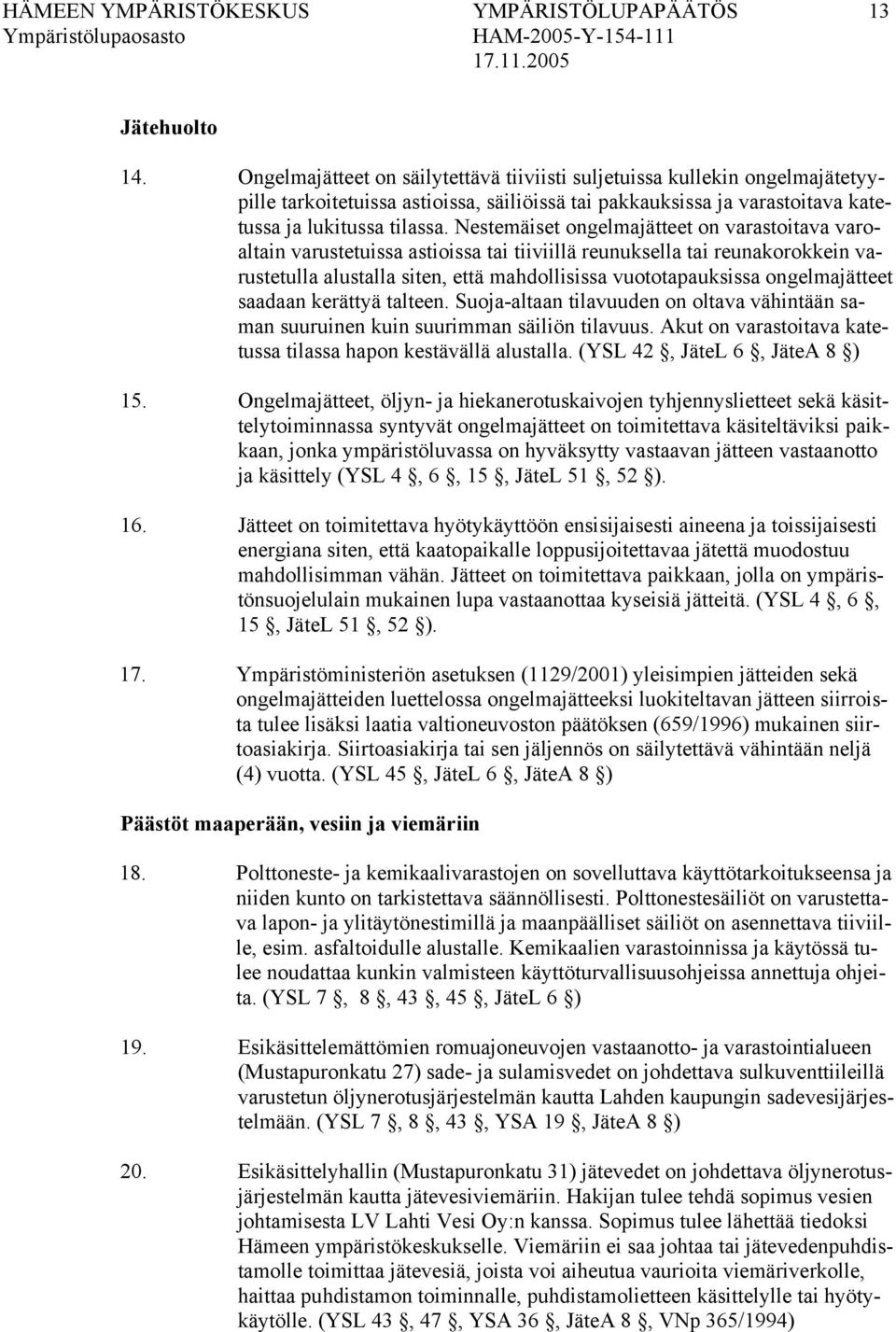 Nestemäiset ongelmajätteet on varastoitava varoaltain varustetuissa astioissa tai tiiviillä reunuksella tai reunakorokkein varustetulla alustalla siten, että mahdollisissa vuototapauksissa
