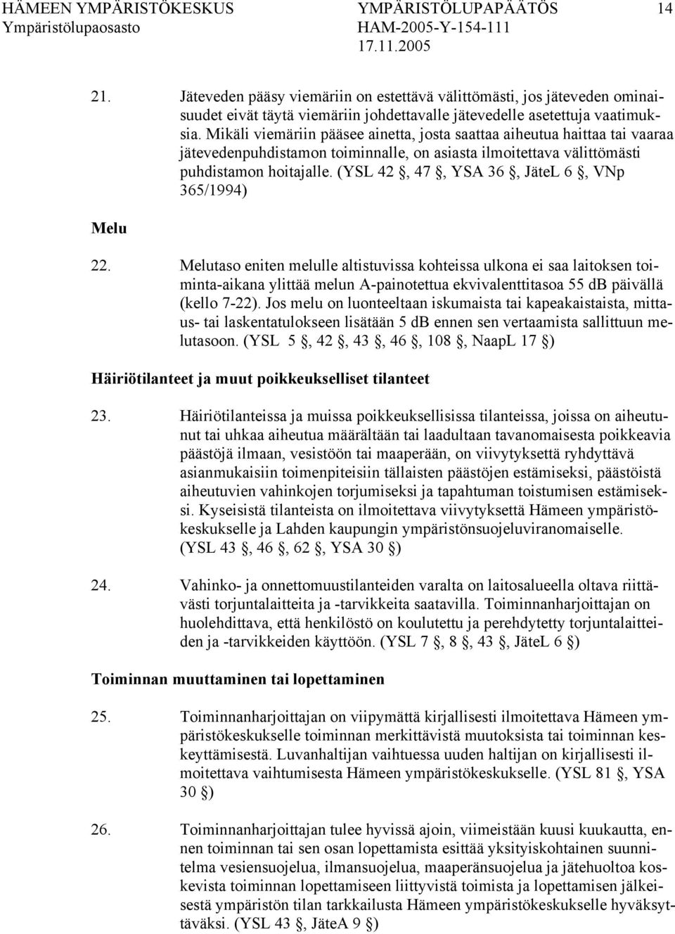 Mikäli viemäriin pääsee ainetta, josta saattaa aiheutua haittaa tai vaaraa jätevedenpuhdistamon toiminnalle, on asiasta ilmoitettava välittömästi puhdistamon hoitajalle.