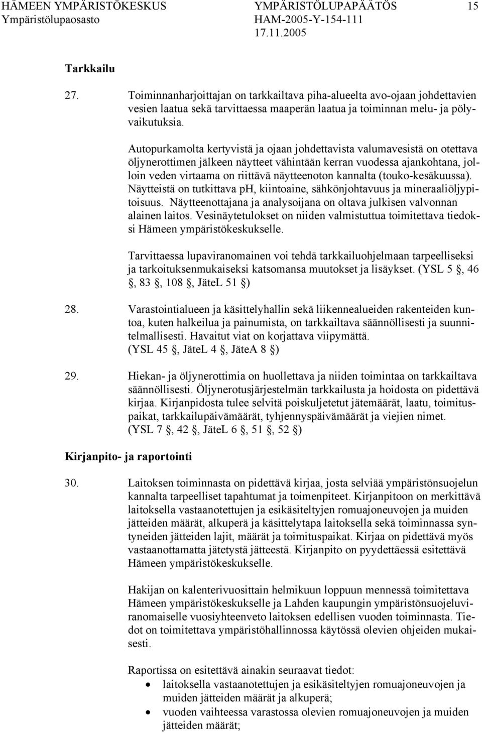 Autopurkamolta kertyvistä ja ojaan johdettavista valumavesistä on otettava öljynerottimen jälkeen näytteet vähintään kerran vuodessa ajankohtana, jolloin veden virtaama on riittävä näytteenoton