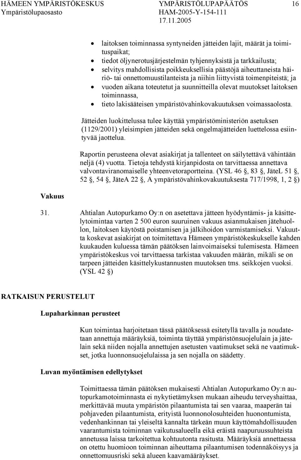 laitoksen toiminnassa, tieto lakisääteisen ympäristövahinkovakuutuksen voimassaolosta.
