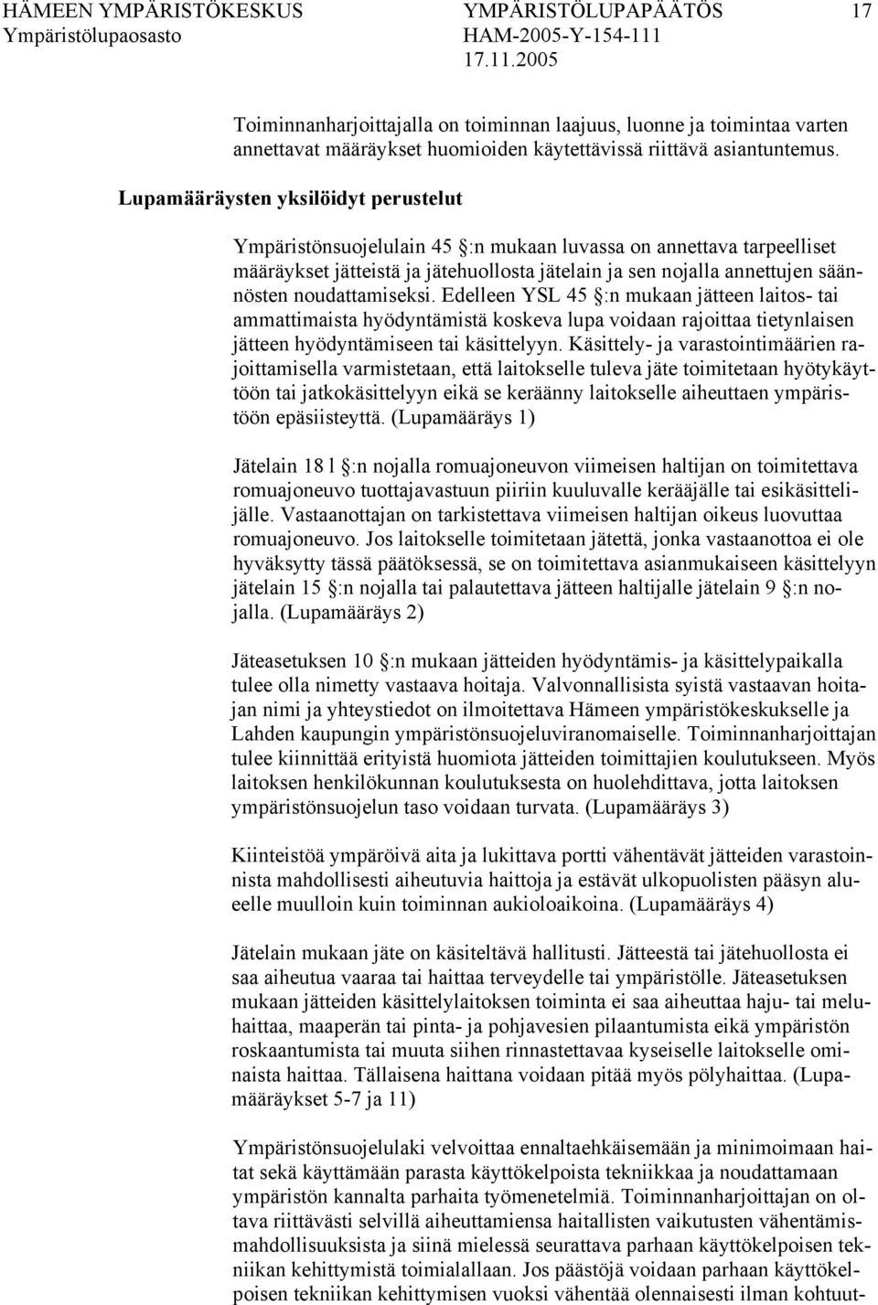 noudattamiseksi. Edelleen YSL 45 :n mukaan jätteen laitos- tai ammattimaista hyödyntämistä koskeva lupa voidaan rajoittaa tietynlaisen jätteen hyödyntämiseen tai käsittelyyn.
