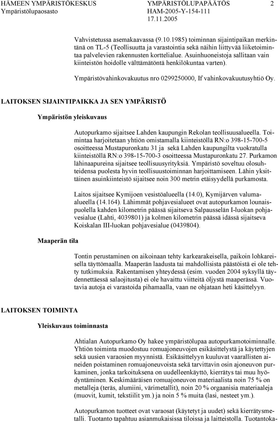 Asuinhuoneistoja sallitaan vain kiinteistön hoidolle välttämätöntä henkilökuntaa varten). Ympäristövahinkovakuutus nro 0299250000, If vahinkovakuutusyhtiö Oy.