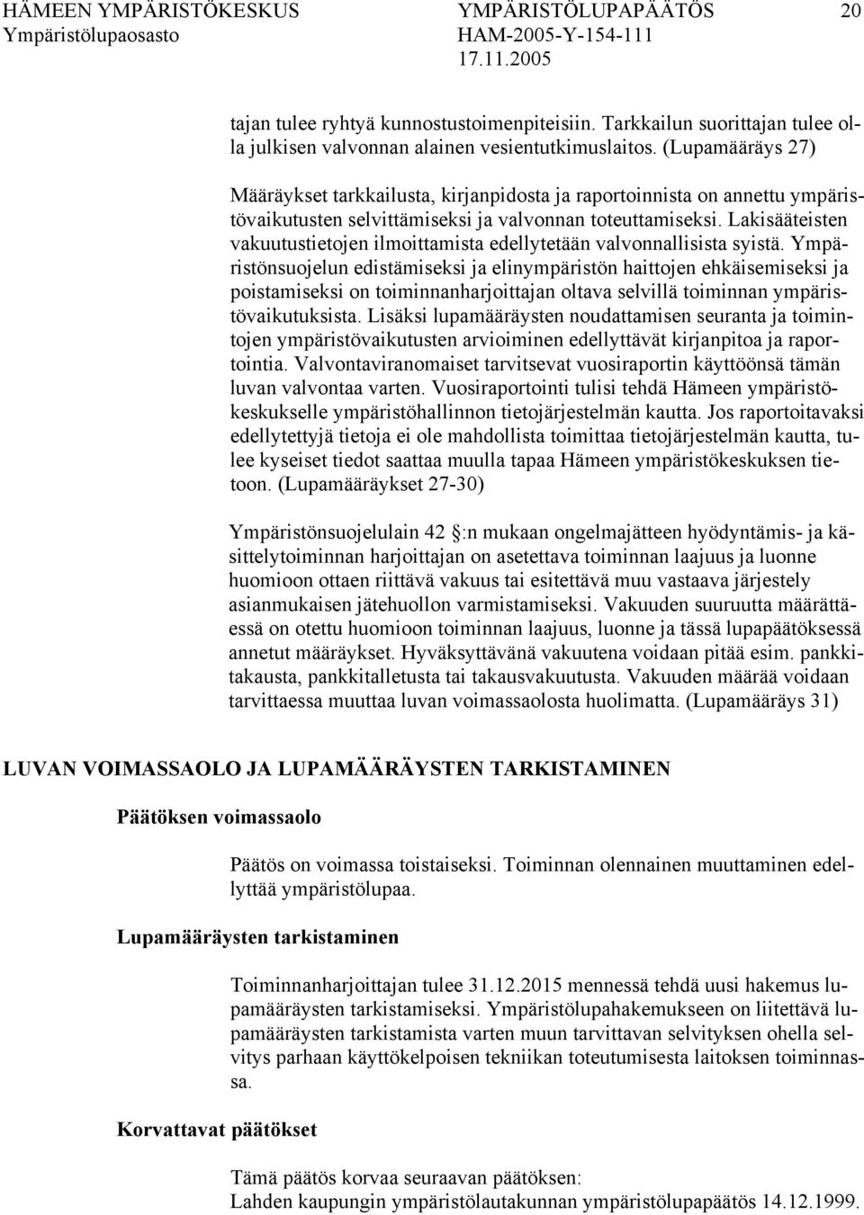 Lakisääteisten vakuutustietojen ilmoittamista edellytetään valvonnallisista syistä.