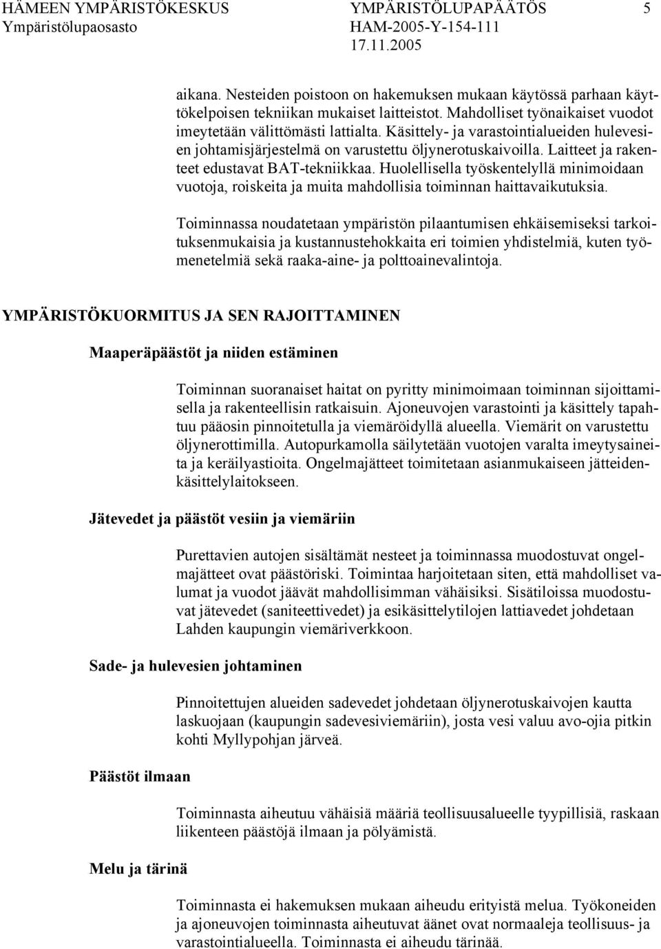 Laitteet ja rakenteet edustavat BAT-tekniikkaa. Huolellisella työskentelyllä minimoidaan vuotoja, roiskeita ja muita mahdollisia toiminnan haittavaikutuksia.