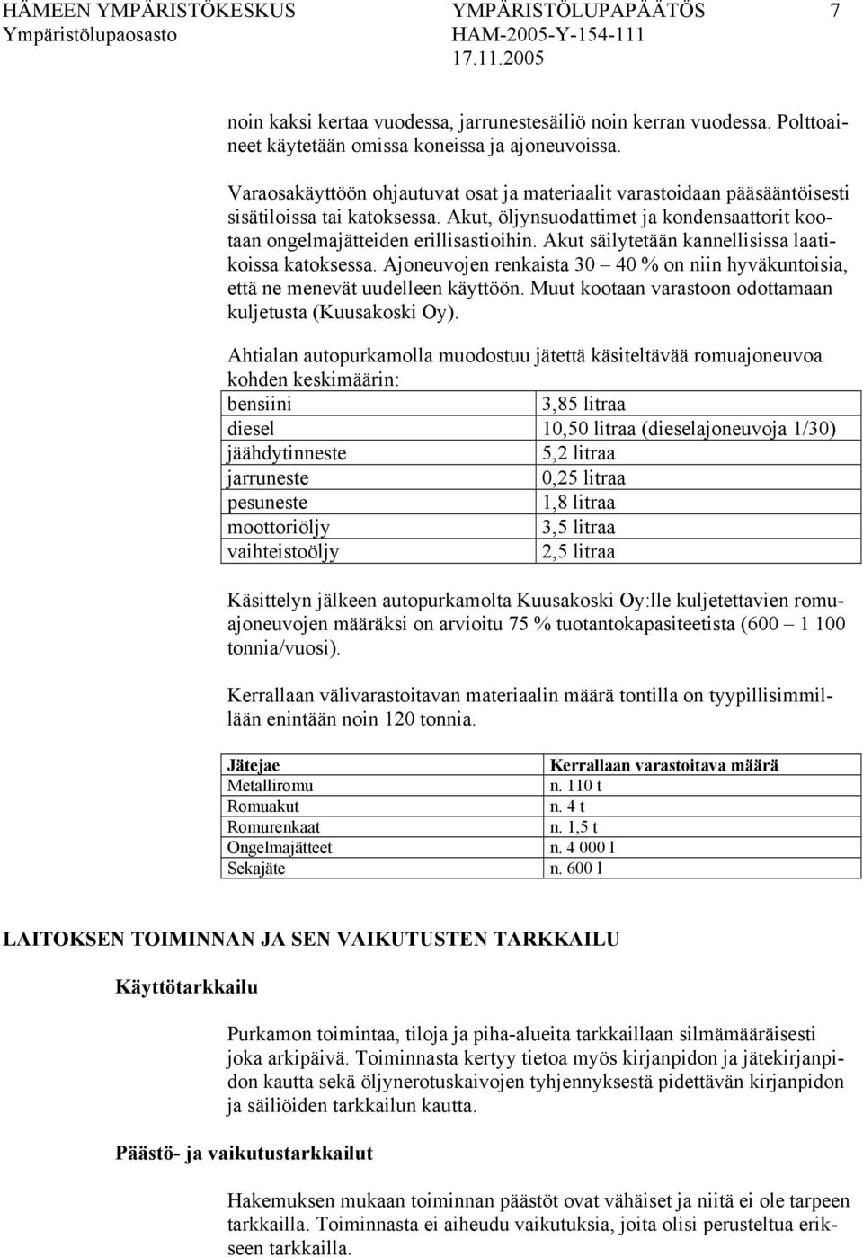 Akut säilytetään kannellisissa laatikoissa katoksessa. Ajoneuvojen renkaista 30 40 % on niin hyväkuntoisia, että ne menevät uudelleen käyttöön.