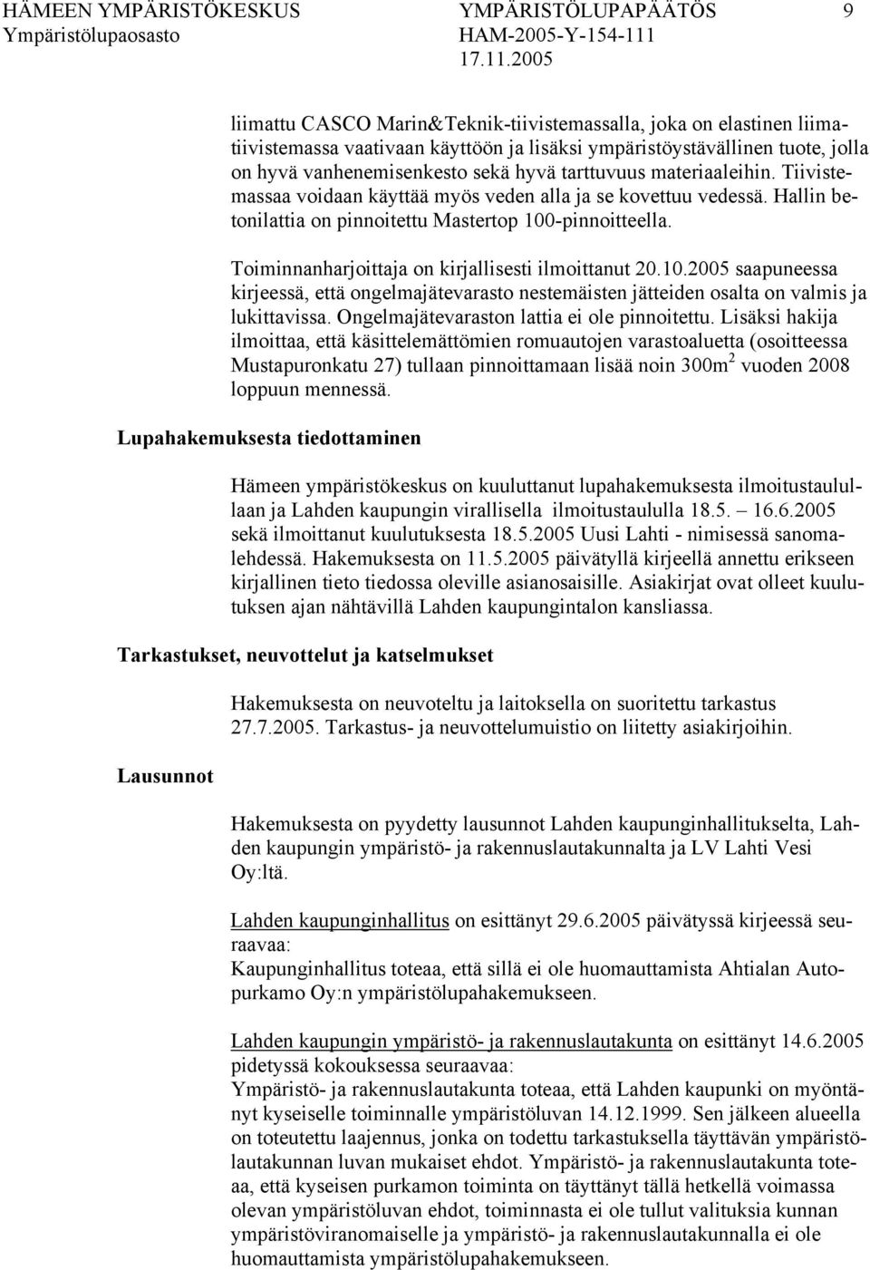 Toiminnanharjoittaja on kirjallisesti ilmoittanut 20.10.2005 saapuneessa kirjeessä, että ongelmajätevarasto nestemäisten jätteiden osalta on valmis ja lukittavissa.