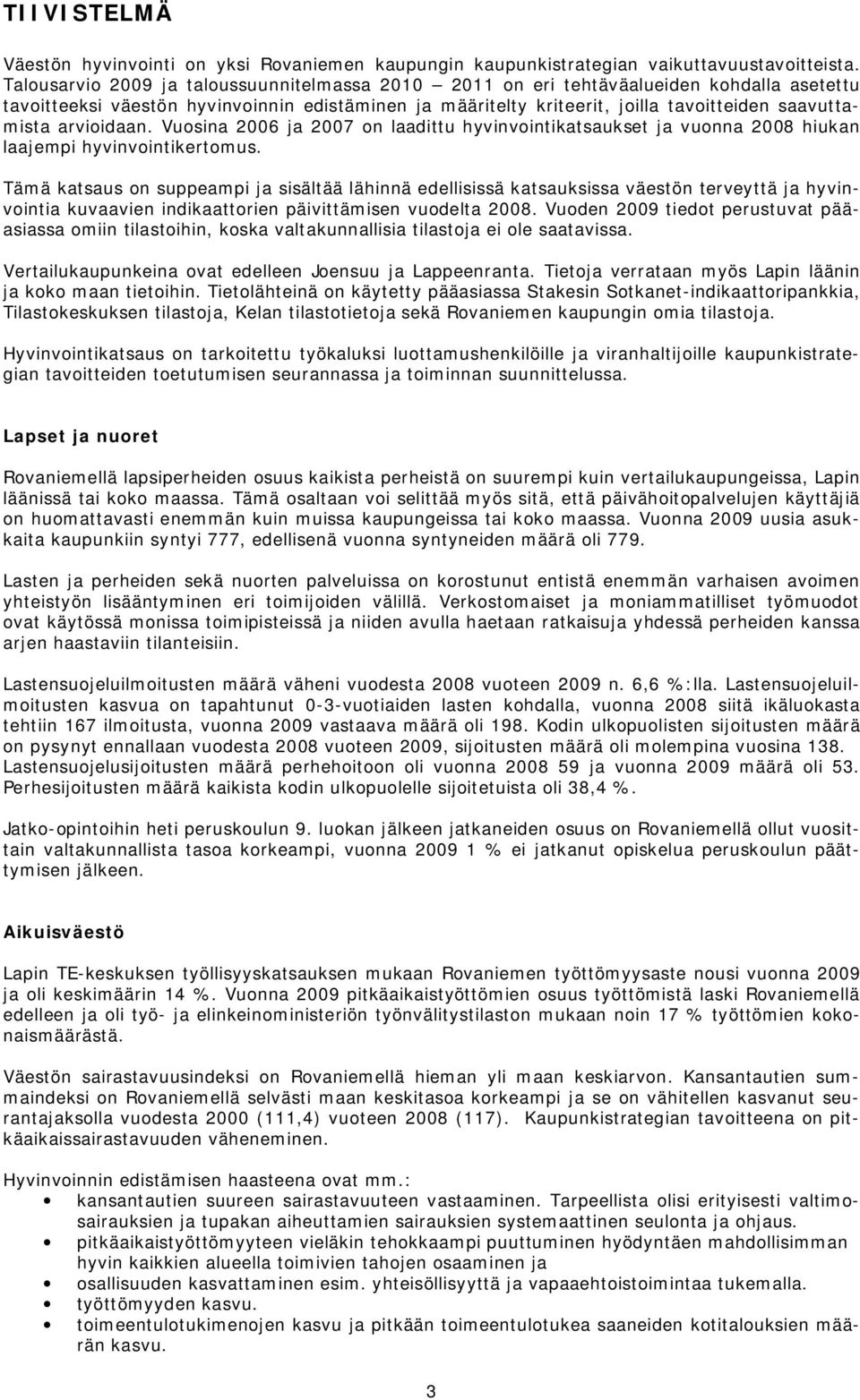 arvioidaan. Vuosina 26 ja 27 on laadittu hyvinvointikatsaukset ja vuonna 28 hiukan laajempi hyvinvointikertomus.