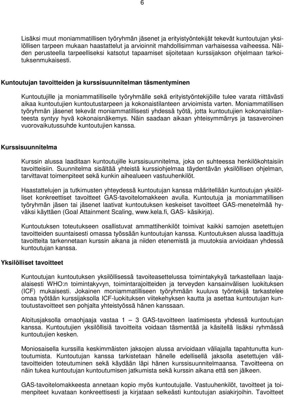 Kuntoutujan tavoitteiden ja kurssisuunnitelman täsmentyminen Kuntoutujille ja moniammatilliselle työryhmälle sekä erityistyöntekijöille tulee varata riittävästi aikaa kuntoutujien kuntoutustarpeen ja