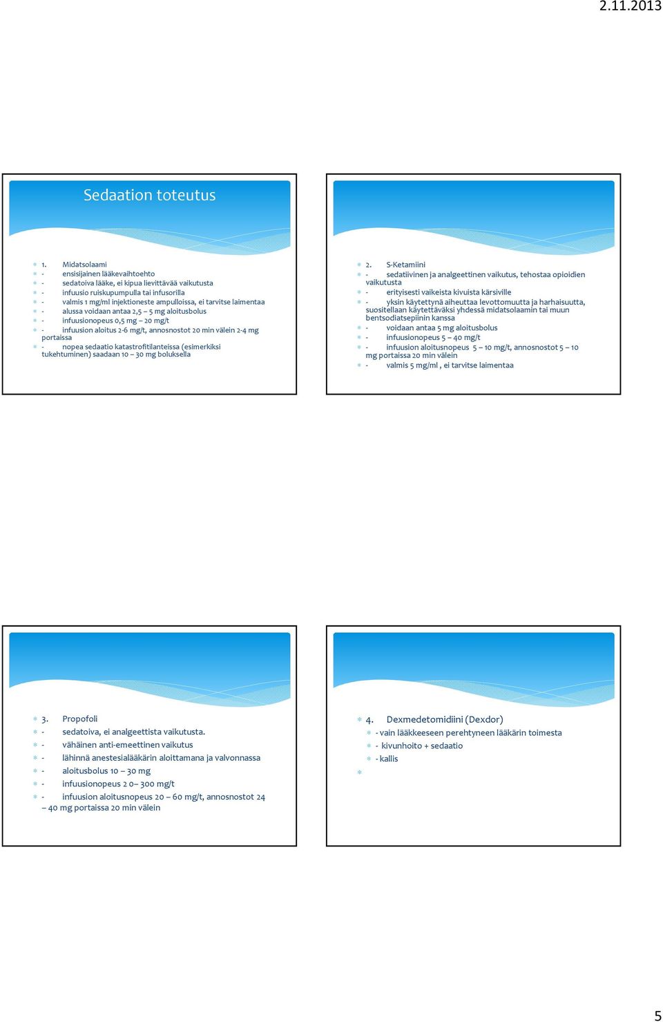 alussa voidaan antaa 2,5 5 mg aloitusbolus infuusionopeus 0,5 mg 20 mg/t infuusion aloitus 2-6 mg/t, annosnostot 20 min välein 2-4 mg portaissa nopea sedaatiokatastrofitilanteissa (esimerkiksi