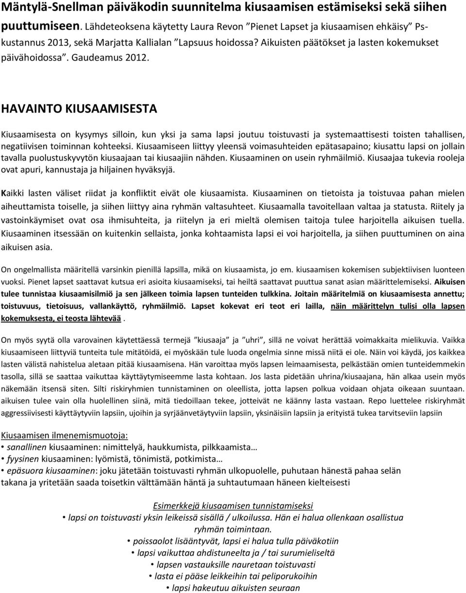 Gaudeamus 2012. HAVAINTO KIUSAAMISESTA Kiusaamisesta on kysymys silloin, kun yksi ja sama lapsi joutuu toistuvasti ja systemaattisesti toisten tahallisen, negatiivisen toiminnan kohteeksi.