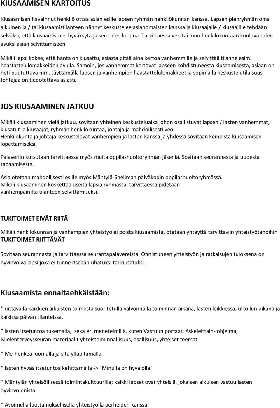 Tarvittaessa veo tai muu henkilökuntaan kuuluva tulee avuksi asian selvittämiseen. Mikäli lapsi kokee, että häntä on kiusattu, asiasta pitää aina kertoa vanhemmille ja selvittää tilanne esim.