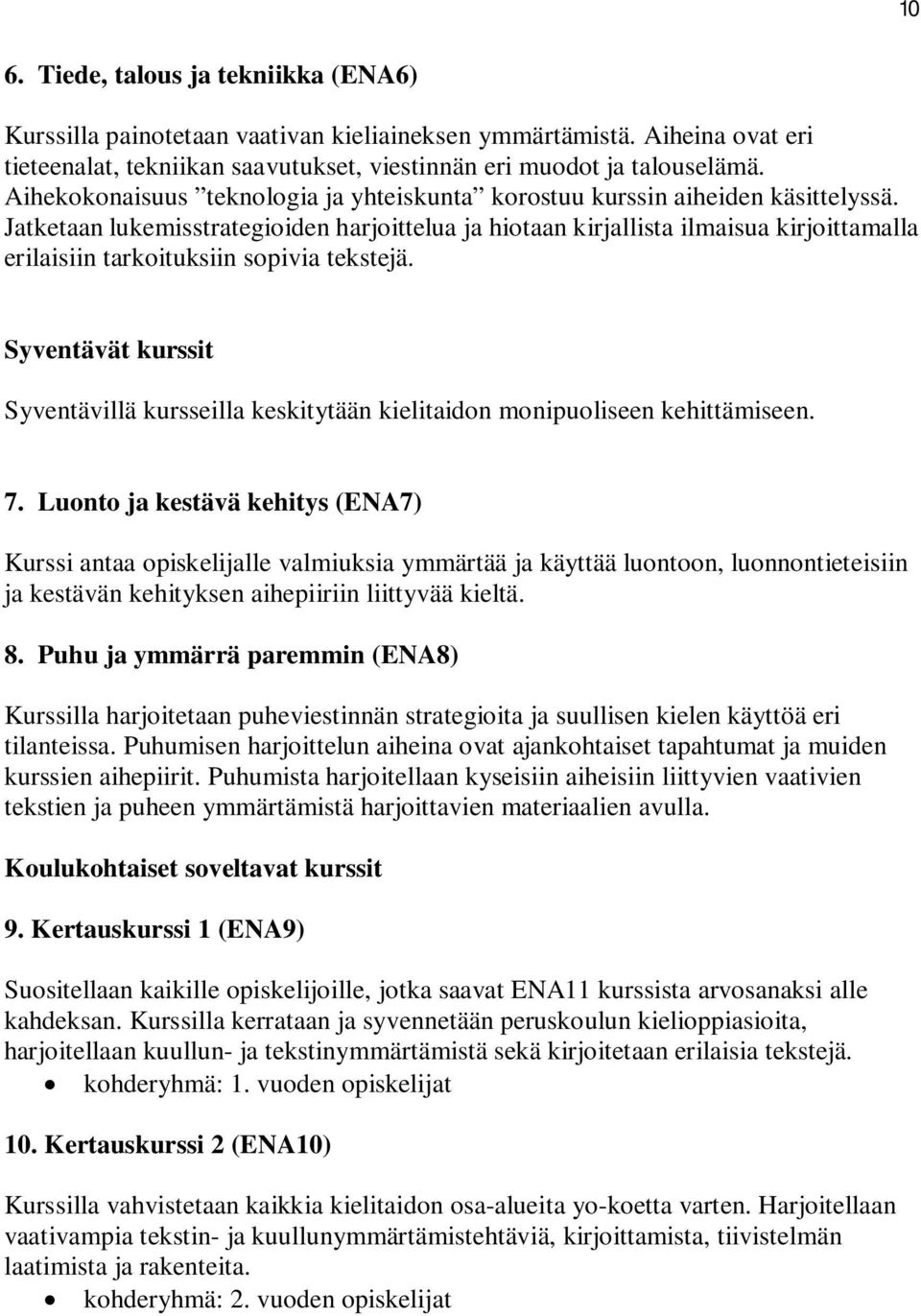 Jatketaan lukemisstrategioiden harjoittelua ja hiotaan kirjallista ilmaisua kirjoittamalla erilaisiin tarkoituksiin sopivia tekstejä.