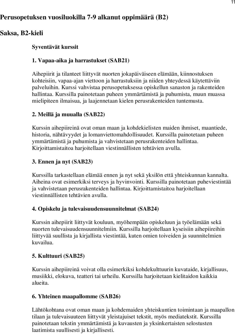 palveluihin. Kurssi vahvistaa perusopetuksessa opiskellun sanaston ja rakenteiden hallintaa.