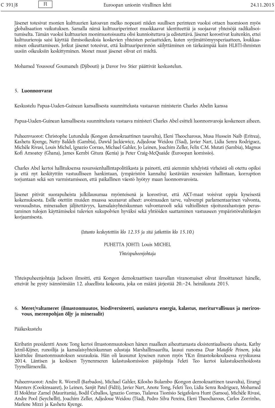 Jäsenet korostivat kuitenkin, ettei kulttuurieroja saisi käyttää ihmisoikeuksia koskevien yhteisten periaatteiden, kuten syrjimättömyysperiaatteen, loukkaamisen oikeuttamiseen.