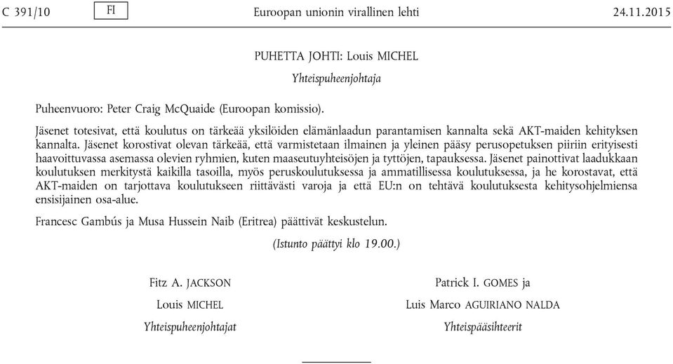 Jäsenet korostivat olevan tärkeää, että varmistetaan ilmainen ja yleinen pääsy perusopetuksen piiriin erityisesti haavoittuvassa asemassa olevien ryhmien, kuten maaseutuyhteisöjen ja tyttöjen,