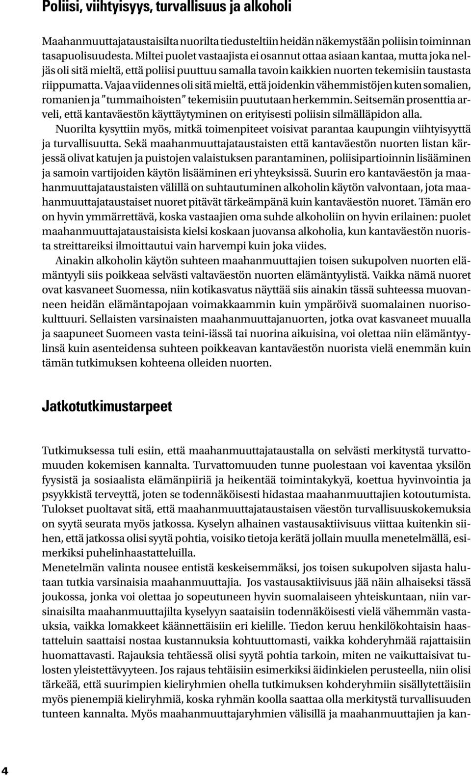 Vajaa viidennes oli sitä mieltä, että joidenkin vähemmistöjen kuten somalien, romanien ja tummaihoisten tekemisiin puututaan herkemmin.