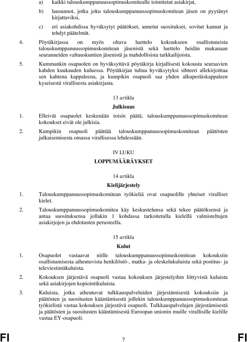 Pöytäkirjassa on myös oltava luettelo kokoukseen osallistuneista talouskumppanuussopimuskomitean jäsenistä sekä luettelo heidän mukanaan seuranneiden valtuuskuntien jäsenistä ja mahdollisista