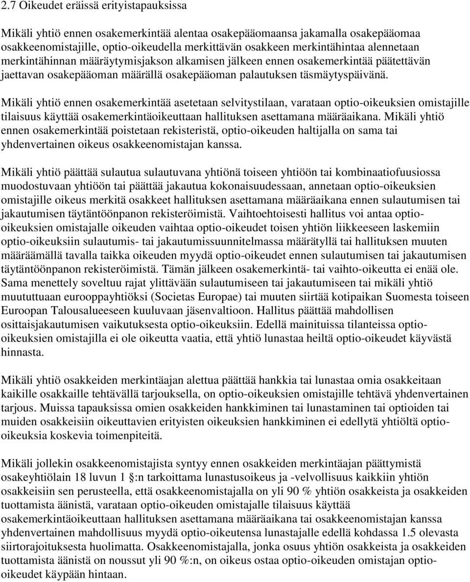 Mikäli yhtiö ennen osakemerkintää asetetaan selvitystilaan, varataan optio-oikeuksien omistajille tilaisuus käyttää osakemerkintäoikeuttaan hallituksen asettamana määräaikana.