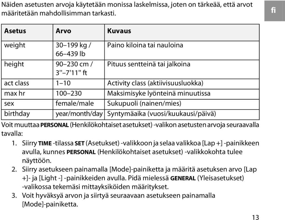 tai jalkoina Activity class (aktiivisuusluokka) Maksimisyke lyönteinä minuutissa Sukupuoli (nainen/mies) Syntymäaika (vuosi/kuukausi/päivä) Voit muuttaa PERSONAL (Henkilökohtaiset asetukset) -valikon