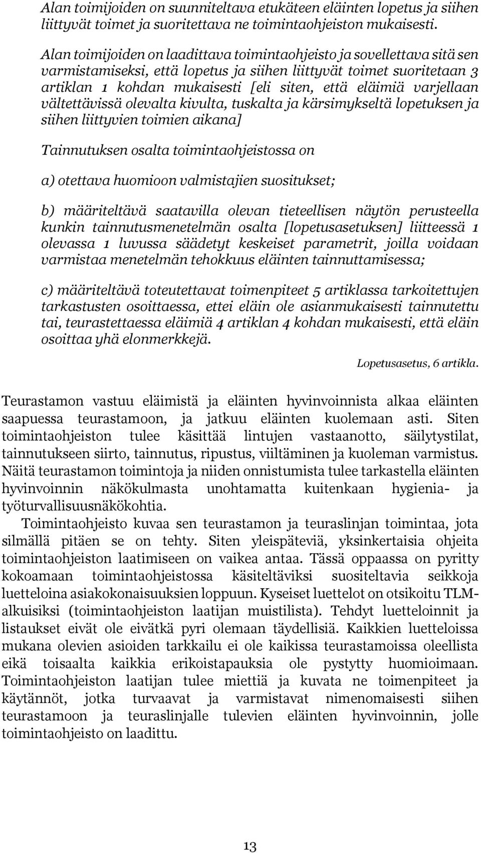 varjellaan vältettävissä olevalta kivulta, tuskalta ja kärsimykseltä lopetuksen ja siihen liittyvien toimien aikana] Tainnutuksen osalta toimintaohjeistossa on a) otettava huomioon valmistajien