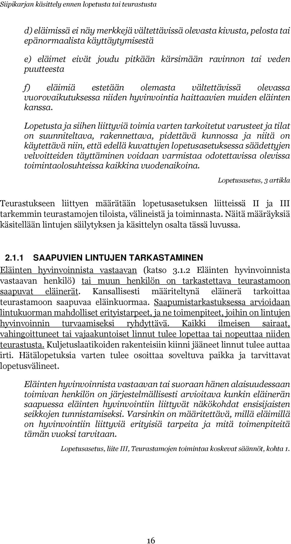 Lopetusta ja siihen liittyviä toimia varten tarkoitetut varusteet ja tilat on suunniteltava, rakennettava, pidettävä kunnossa ja niitä on käytettävä niin, että edellä kuvattujen lopetusasetuksessa