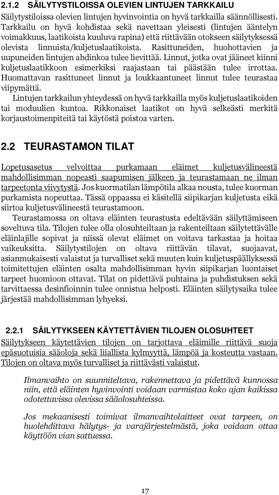 Rasittuneiden, huohottavien ja uupuneiden lintujen ahdinkoa tulee lievittää. Linnut, jotka ovat jääneet kiinni kuljetuslaatikkoon esimerkiksi raajastaan tai päästään tulee irrottaa.