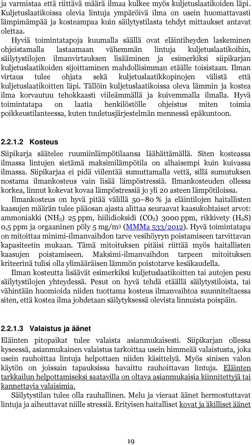 Hyviä toimintatapoja kuumalla säällä ovat eläintiheyden laskeminen ohjeistamalla lastaamaan vähemmän lintuja kuljetuslaatikoihin, säilytystilojen ilmanvirtauksen lisääminen ja esimerkiksi siipikarjan