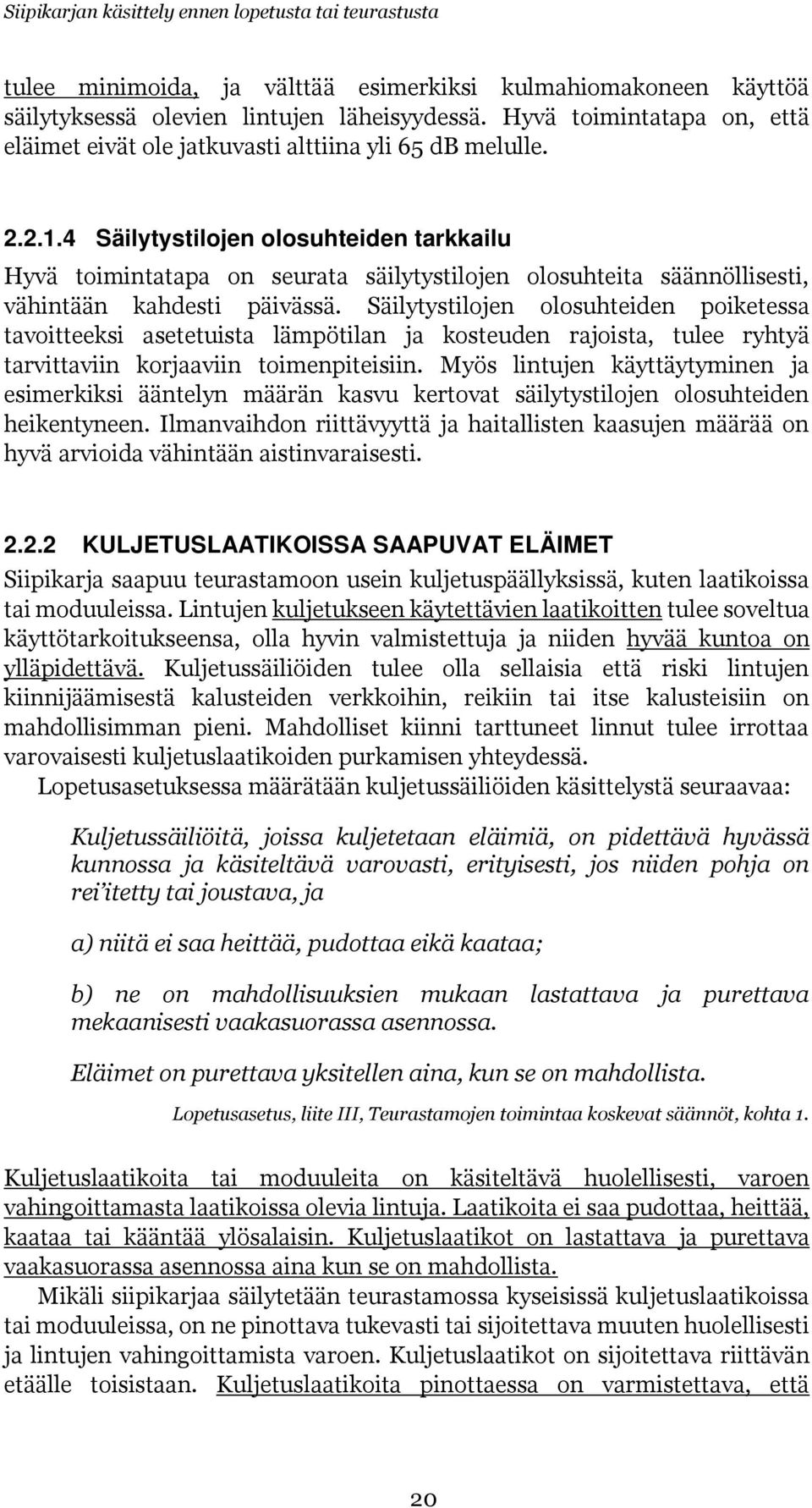 4 Säilytystilojen olosuhteiden tarkkailu Hyvä toimintatapa on seurata säilytystilojen olosuhteita säännöllisesti, vähintään kahdesti päivässä.