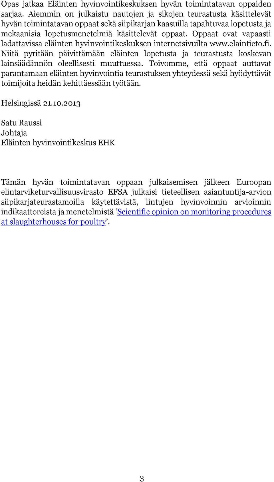 Oppaat ovat vapaasti ladattavissa eläinten hyvinvointikeskuksen internetsivuilta www.elaintieto.fi.