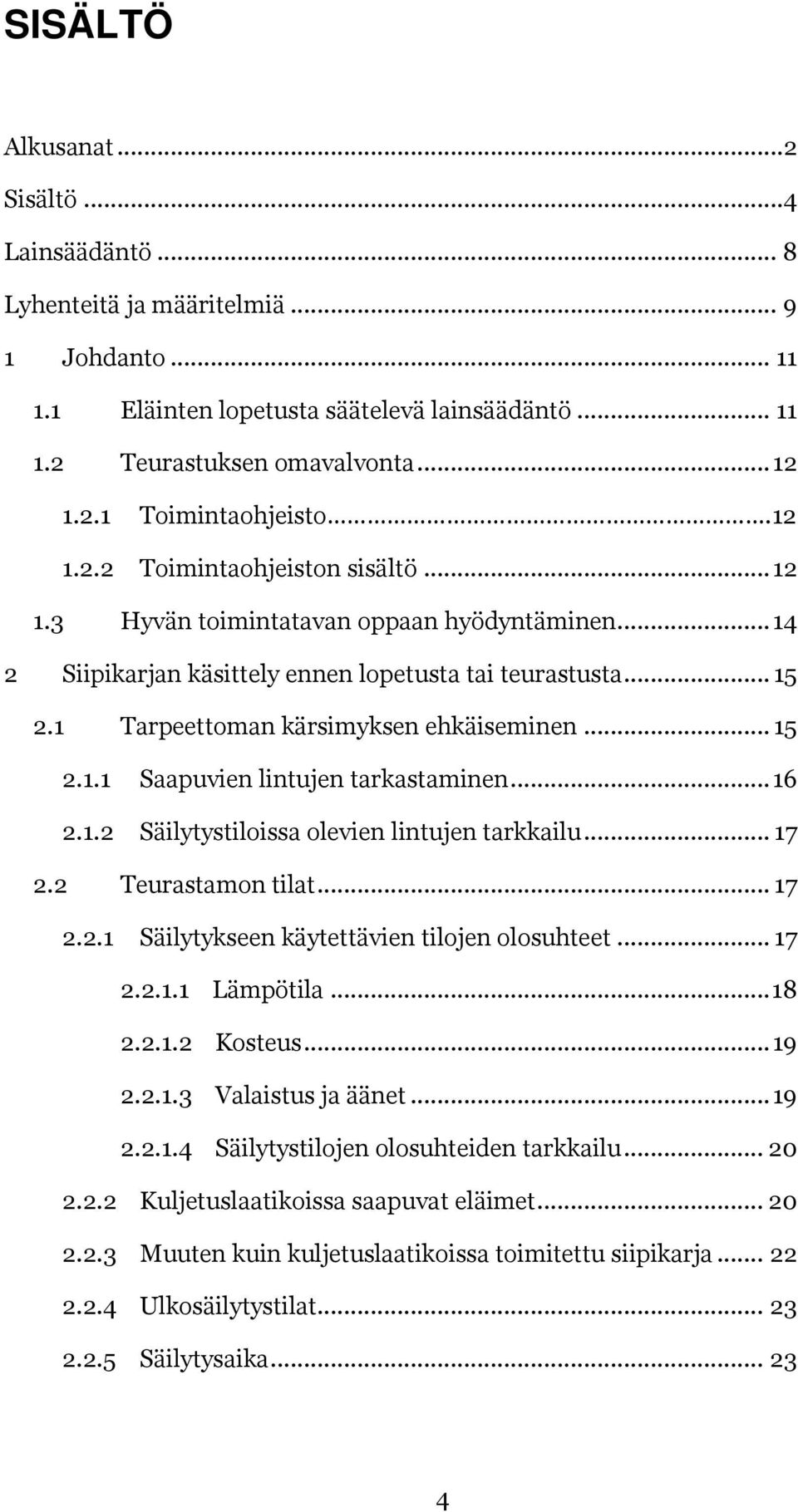 .. 15 2.1.1 Saapuvien lintujen tarkastaminen... 16 2.1.2 Säilytystiloissa olevien lintujen tarkkailu... 17 2.2 Teurastamon tilat... 17 2.2.1 Säilytykseen käytettävien tilojen olosuhteet... 17 2.2.1.1 Lämpötila.