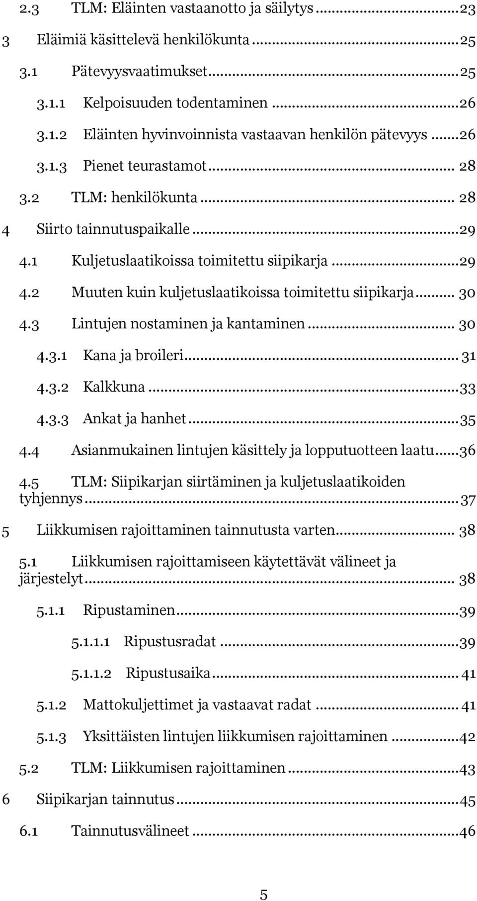 .. 30 4.3 Lintujen nostaminen ja kantaminen... 30 4.3.1 Kana ja broileri... 31 4.3.2 Kalkkuna... 33 4.3.3 Ankat ja hanhet... 35 4.4 Asianmukainen lintujen käsittely ja lopputuotteen laatu... 36 4.