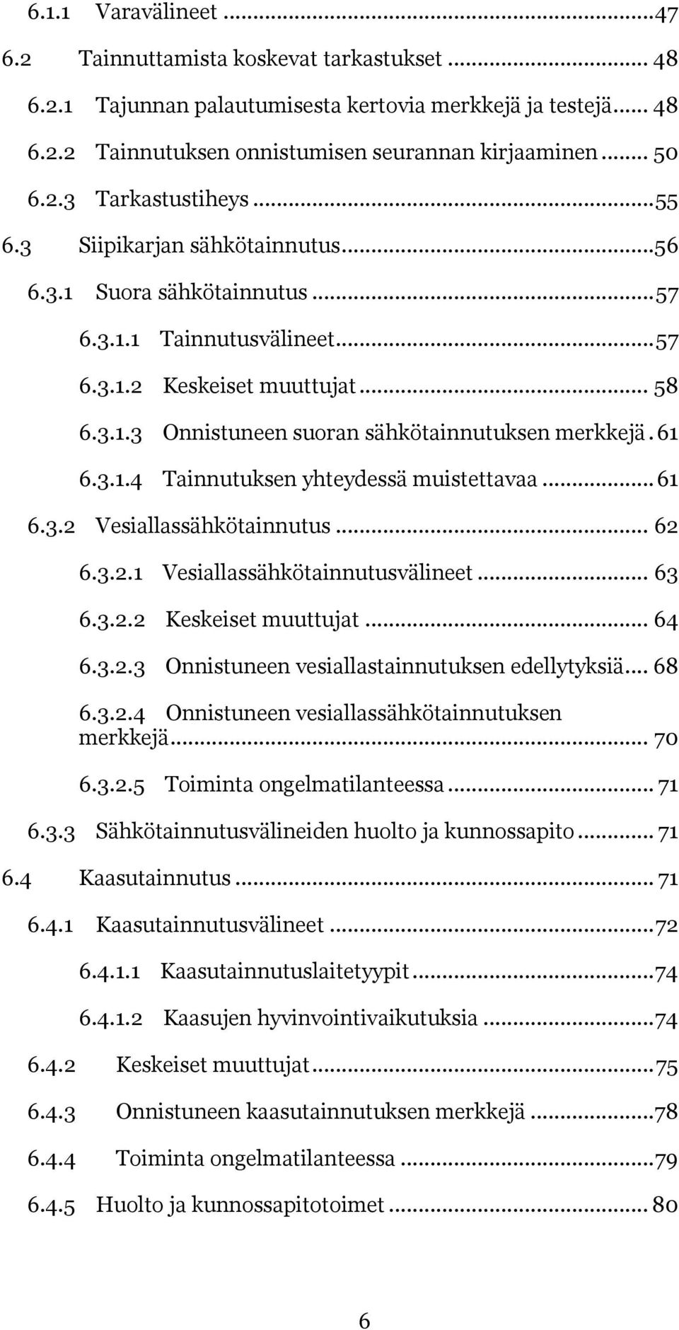 61 6.3.1.4 Tainnutuksen yhteydessä muistettavaa... 61 6.3.2 Vesiallassähkötainnutus... 62 6.3.2.1 Vesiallassähkötainnutusvälineet... 63 6.3.2.2 Keskeiset muuttujat... 64 6.3.2.3 Onnistuneen vesiallastainnutuksen edellytyksiä.