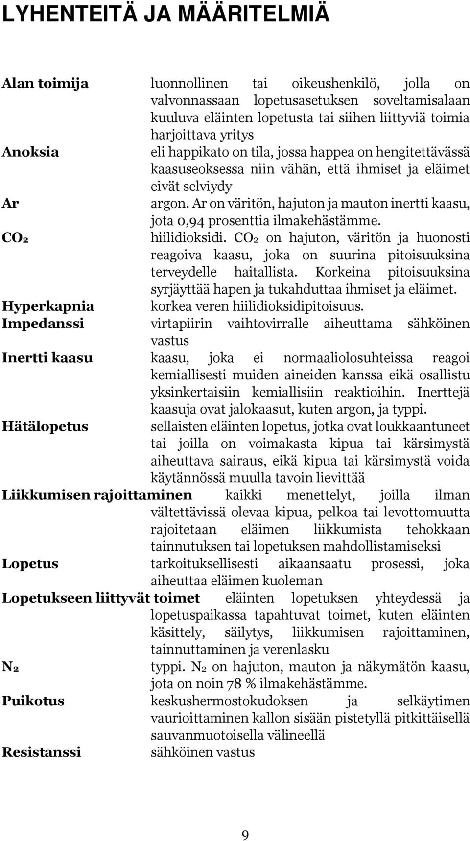 Ar on väritön, hajuton ja mauton inertti kaasu, jota 0,94 prosenttia ilmakehästämme. CO2 hiilidioksidi.