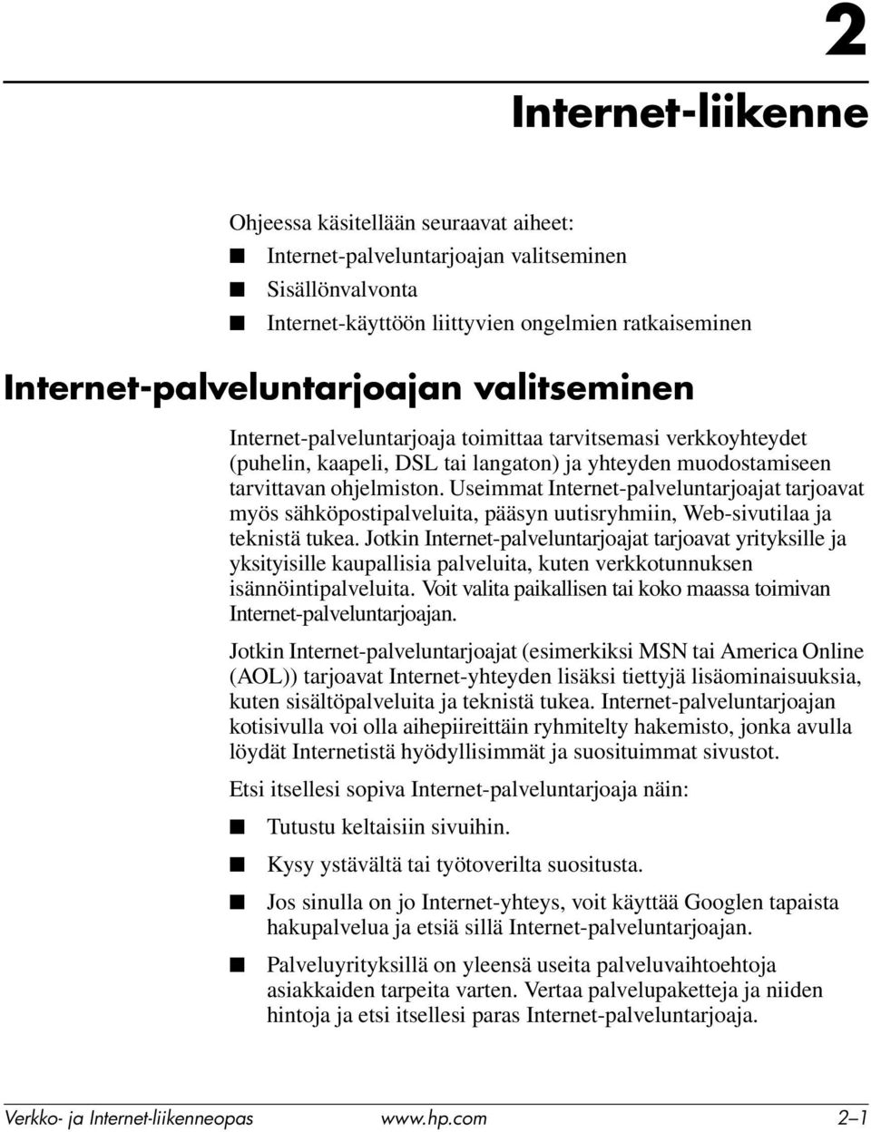 Useimmat Internet-palveluntarjoajat tarjoavat myös sähköpostipalveluita, pääsyn uutisryhmiin, Web-sivutilaa ja teknistä tukea.