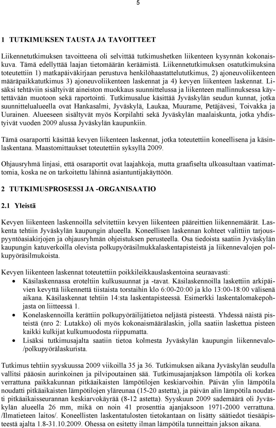 liikenteen laskennat. Lisäksi tehtäviin sisältyivät aineiston muokkaus suunnittelussa ja liikenteen mallinnuksessa käytettävään muotoon sekä raportointi.