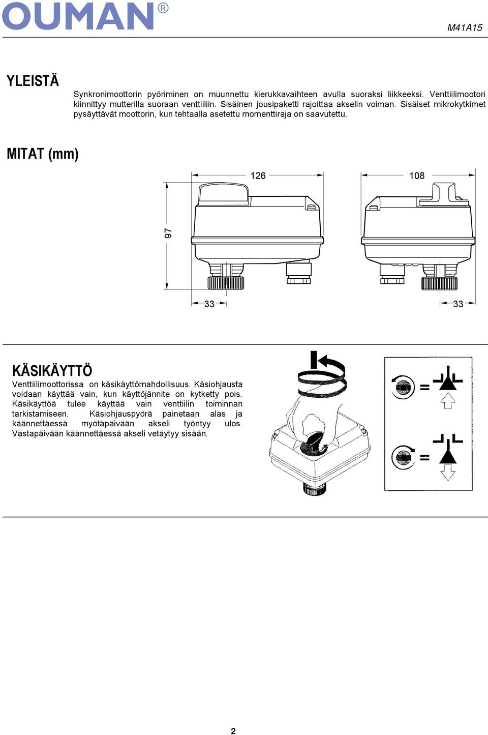 MITAT (mm) 126 108 97 33 33 KÄSIKÄTTÖ Venttiilimoottorissa on käsikäyttömahdollisuus. Käsiohjausta voidaan käyttää vain, kun käyttöjännite on kytketty pois.