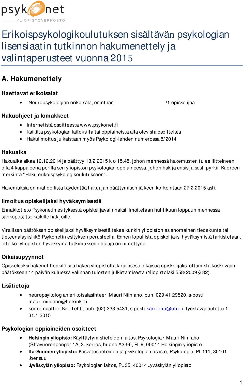 fi Kaikilta psykologian laitoksilta tai oppiaineista alla olevista osoitteista Hakuilmoitus julkaistaan myös Psykologi-lehden numerossa 8/2014 Hakuaika alkaa 12.12.2014 ja päättyy 13.2.2015 klo 15.