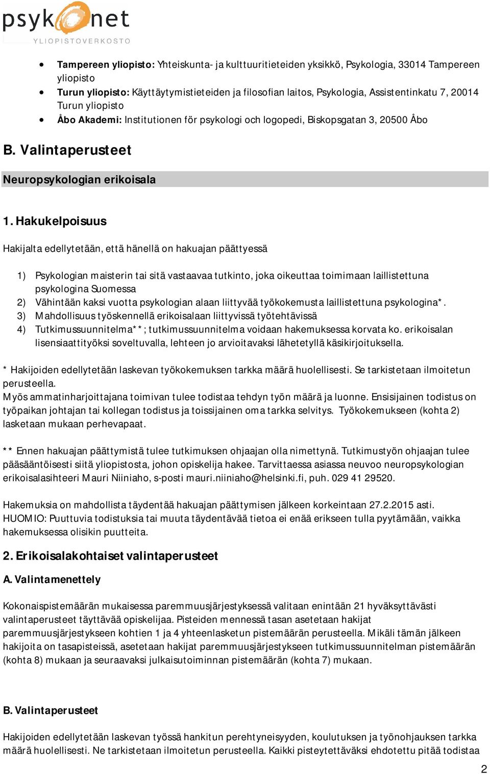 Hakukelpoisuus Hakijalta edellytetään, että hänellä on hakuajan päättyessä 1) Psykologian maisterin tai sitä vastaavaa tutkinto, joka oikeuttaa toimimaan laillistettuna psykologina Suomessa 2)