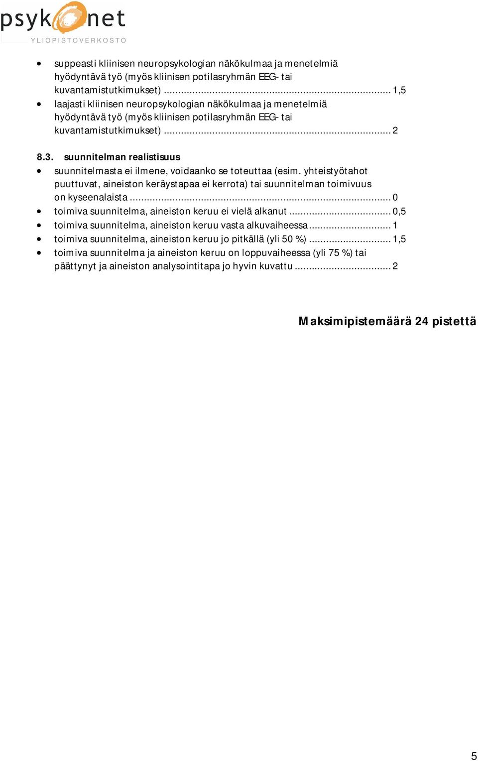 suunnitelman realistisuus suunnitelmasta ei ilmene, voidaanko se toteuttaa (esim. yhteistyötahot puuttuvat, aineiston keräystapaa ei kerrota) tai suunnitelman toimivuus on kyseenalaista.