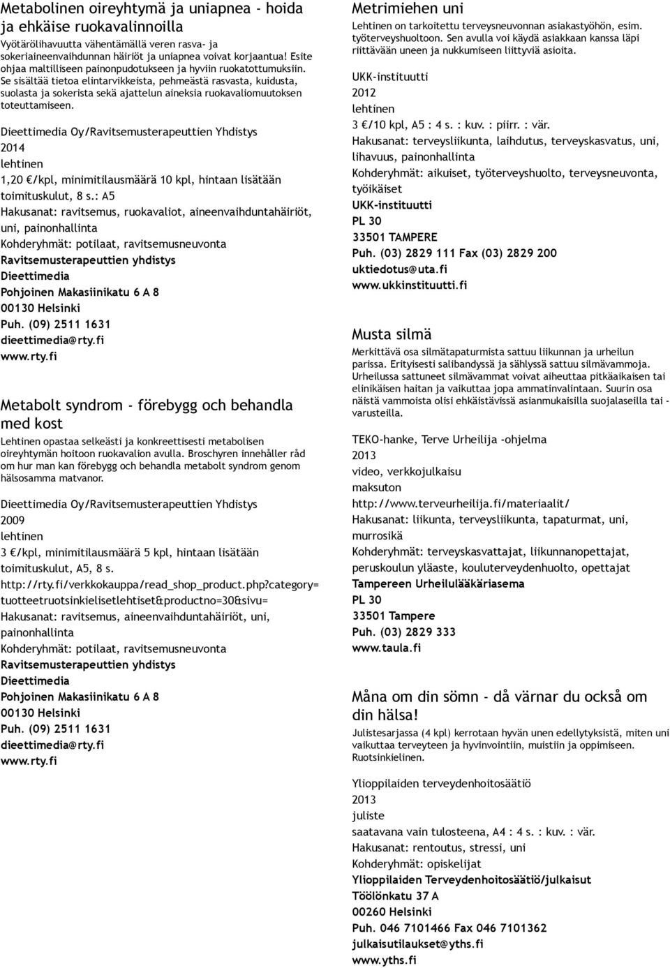 Se sisältää tietoa elintarvikkeista, pehmeästä rasvasta, kuidusta, suolasta ja sokerista sekä ajattelun aineksia ruokavaliomuutoksen toteuttamiseen.